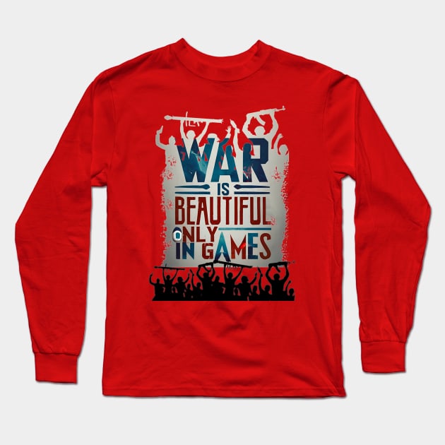 WAR IS BEATUTIFUL ONLY GAMES Long Sleeve T-Shirt by MusicianCatsClub